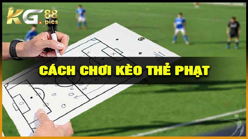 Cách chơi kèo thẻ phạt hiệu quả nhất hiện nay